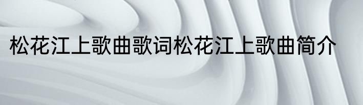 松花江上歌曲歌词松花江上歌曲简介