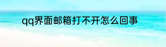 qq界面邮箱打不开怎么回事