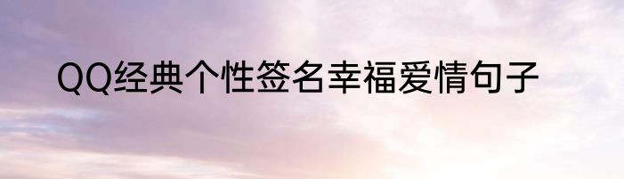 QQ经典个性签名幸福爱情句子