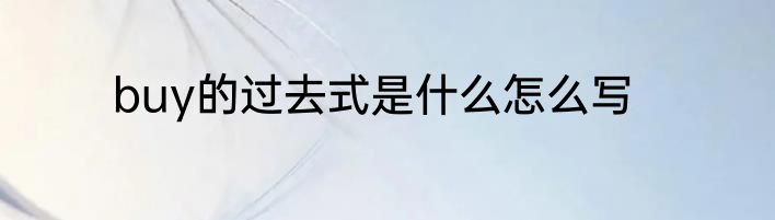 buy的过去式是什么怎么写