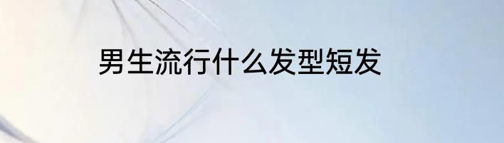 男生流行什么发型短发