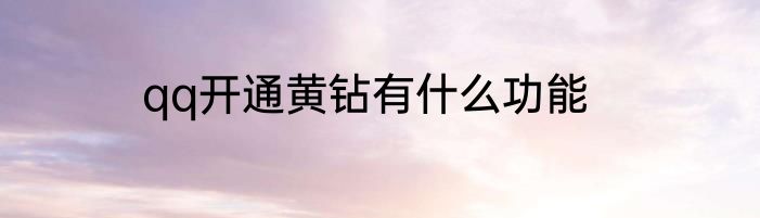 qq开通黄钻有什么功能