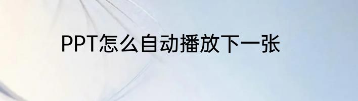 PPT怎么自动播放下一张