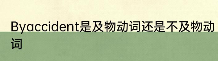 Byaccident是及物动词还是不及物动词