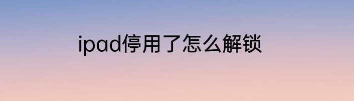 ipad停用了怎么解锁