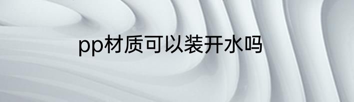 pp材质可以装开水吗