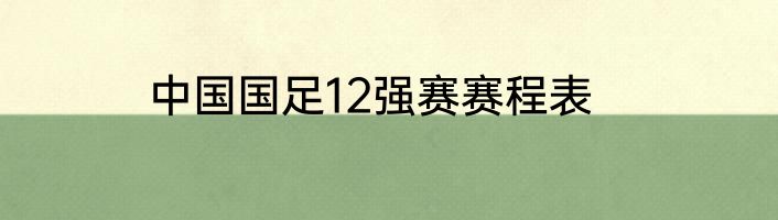 中国国足12强赛赛程表