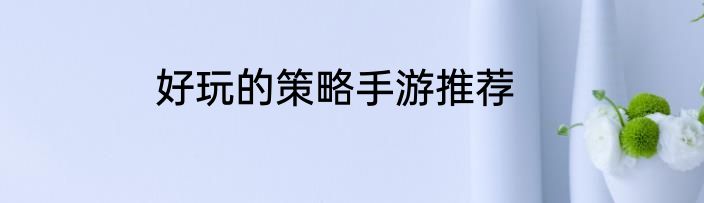 好玩的策略手游推荐