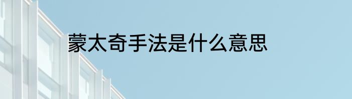 蒙太奇手法是什么意思