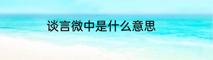 谈言微中是什么意思