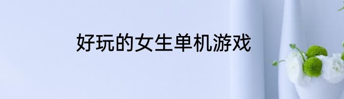 好玩的女生单机游戏