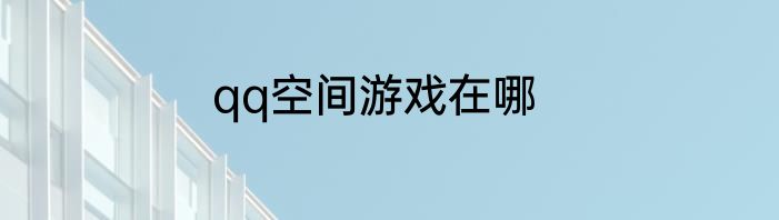 qq空间游戏在哪