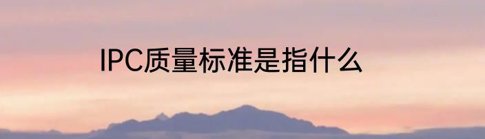 IPC质量标准是指什么