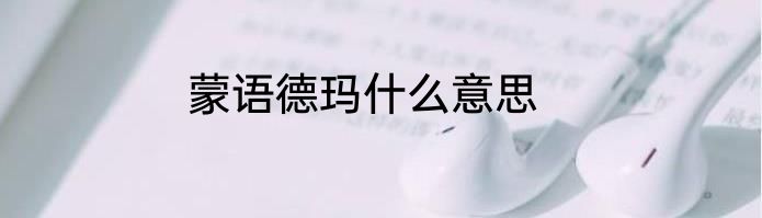 蒙语德玛什么意思