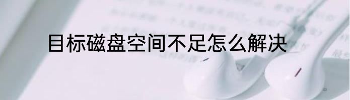 目标磁盘空间不足怎么解决