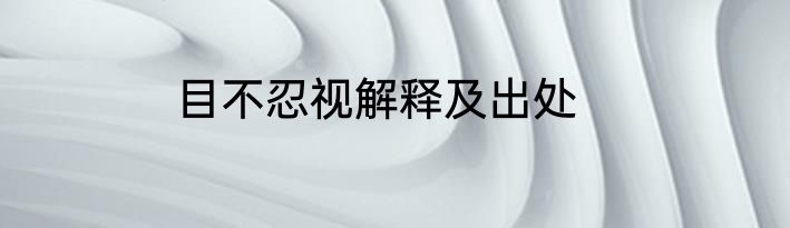 目不忍视解释及出处