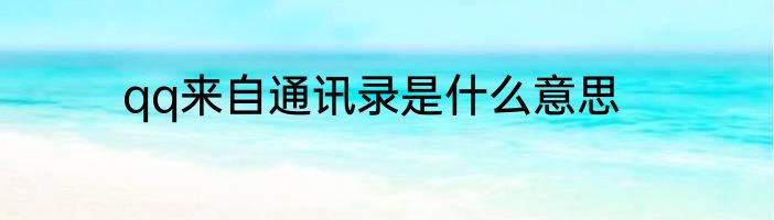 qq来自通讯录是什么意思