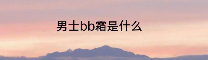 男士bb霜是什么