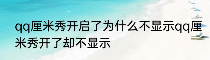 qq厘米秀开启了为什么不显示qq厘米秀开了却不显示