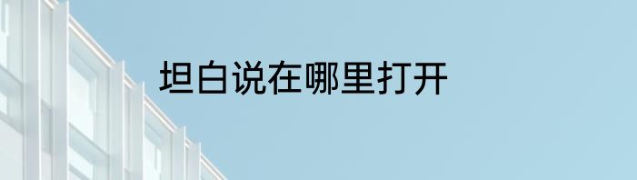 坦白说在哪里打开