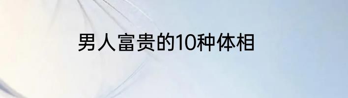 男人富贵的10种体相