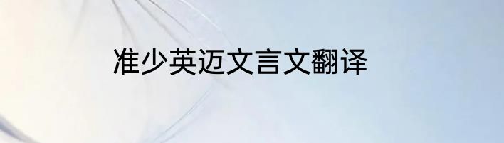 准少英迈文言文翻译