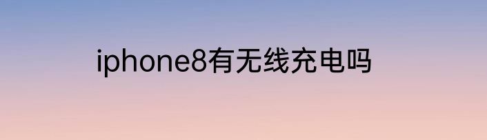 iphone8有无线充电吗