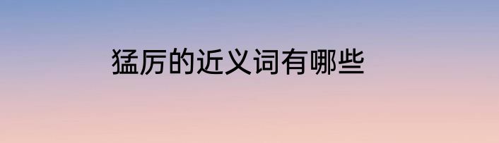 猛厉的近义词有哪些
