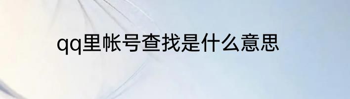 qq里帐号查找是什么意思