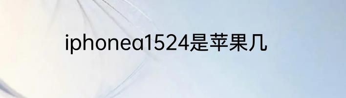 iphonea1524是苹果几