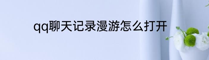 qq聊天记录漫游怎么打开