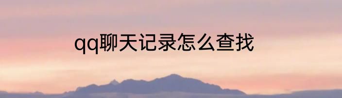 qq聊天记录怎么查找