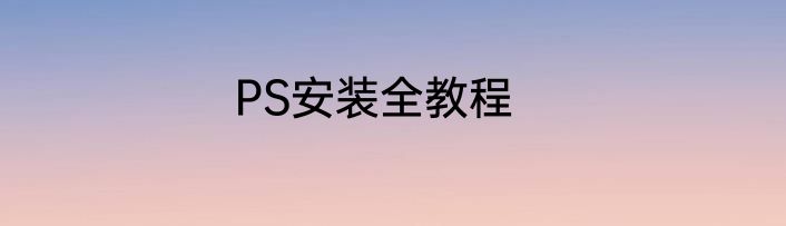 PS安装全教程