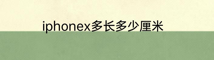 iphonex多长多少厘米