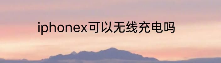 iphonex可以无线充电吗