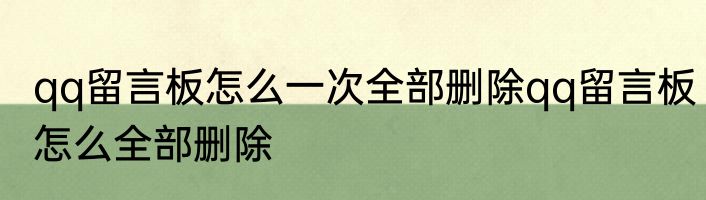qq留言板怎么一次全部删除qq留言板怎么全部删除