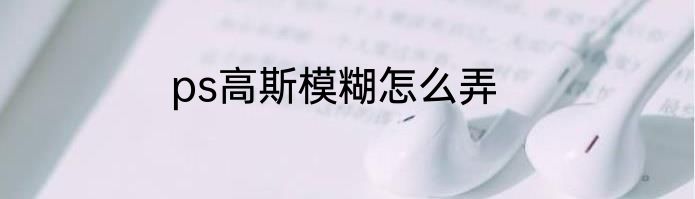ps高斯模糊怎么弄