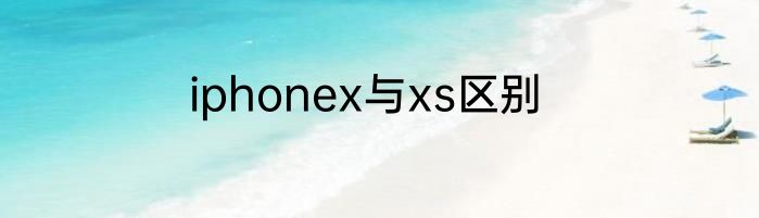 iphonex与xs区别