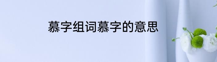 慕字组词慕字的意思