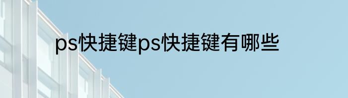 ps快捷键ps快捷键有哪些