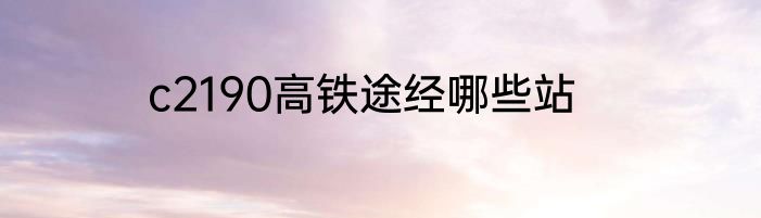 c2190高铁途经哪些站