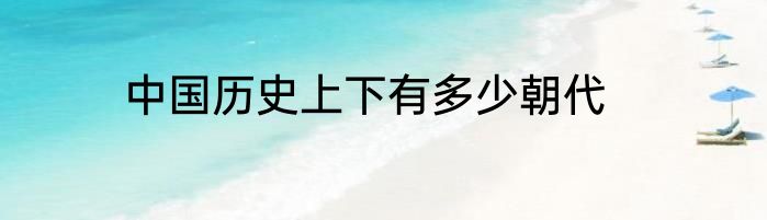 中国历史上下有多少朝代