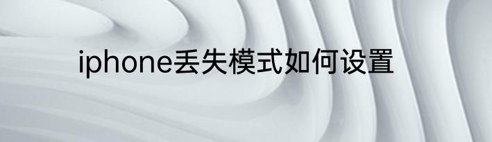 iphone丢失模式如何设置