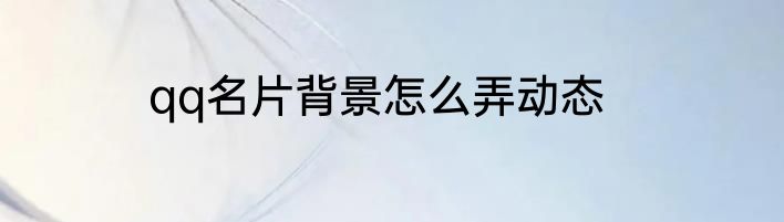 qq名片背景怎么弄动态