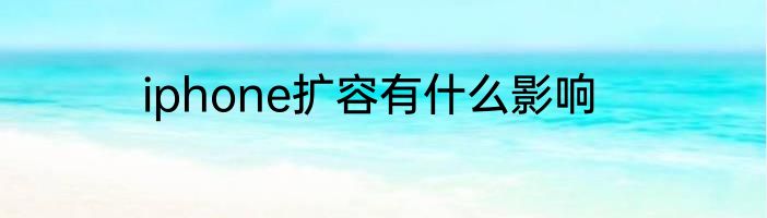 iphone扩容有什么影响