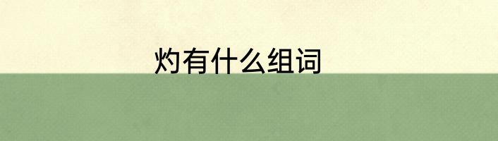 灼有什么组词