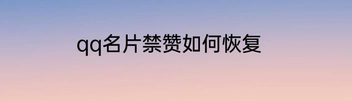 qq名片禁赞如何恢复