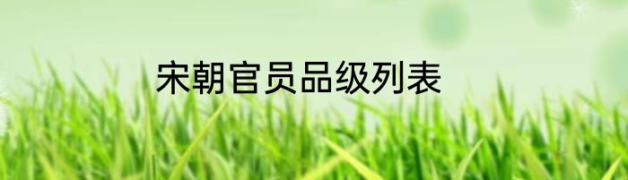 宋朝官员品级列表