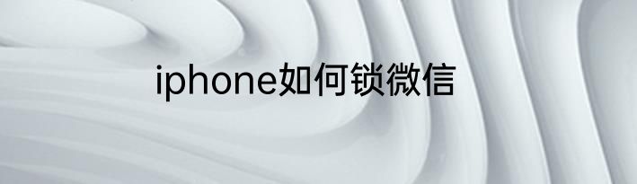 iphone如何锁微信