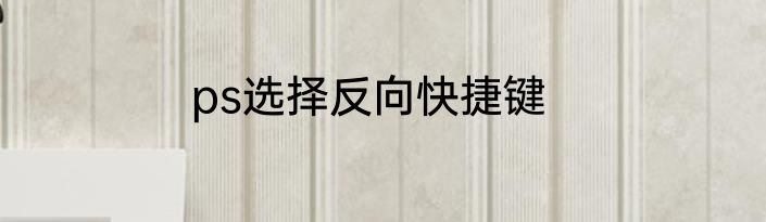ps选择反向快捷键